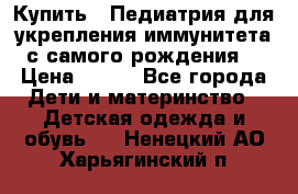 Купить : Педиатрия-для укрепления иммунитета(с самого рождения) › Цена ­ 100 - Все города Дети и материнство » Детская одежда и обувь   . Ненецкий АО,Харьягинский п.